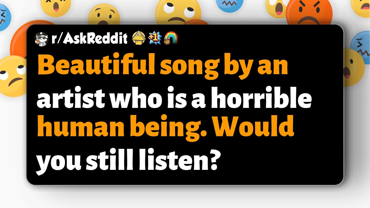 r/AskReddit | Прекрасная песня от исполнителя, который является ужасным человеком. Вы бы всё равн...