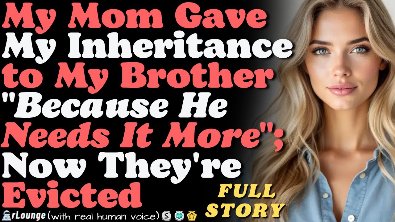 My Mom Gave My Inheritance to My Brother  Because He Needs It More —Now They're Evicted