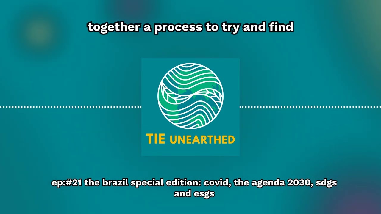 Ep:#21 The Brazil special edition: Covid, the Agenda 2030, SDGs and ESGs | TIE Unearthed