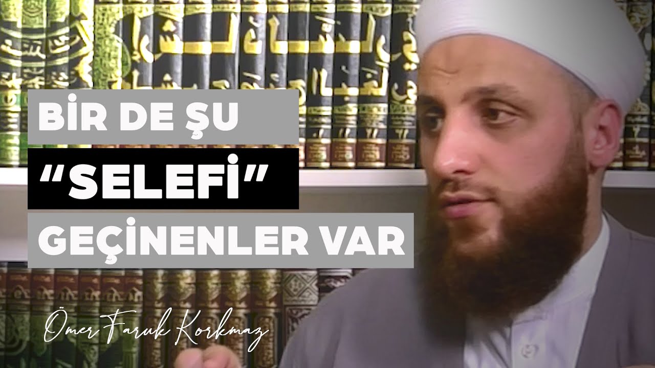 BİR DE ŞU SELEFİ GEÇİNENLER VAR | ÖMER FARUK KORKMAZ