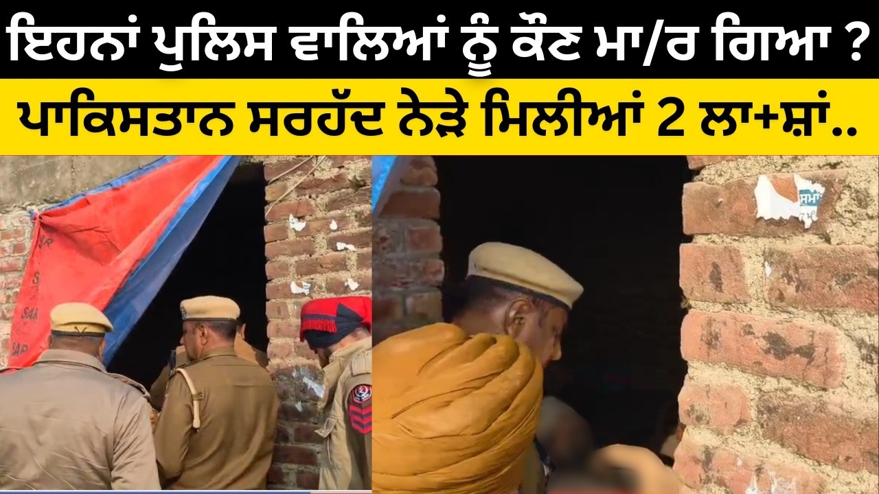 ਇਹਨਾਂ ਪੁਲਿਸ ਵਾਲਿਆਂ ਨੂੰ ਕੌਣ ਮਾ/ਰ ਗਿਆ ? ਪਾਕਿਸਤਾਨ ਸਰਹੱਦ ਨੇੜੇ ਮਿਲੀਆਂ 2 ਲਾ/ਸ਼ਾਂ