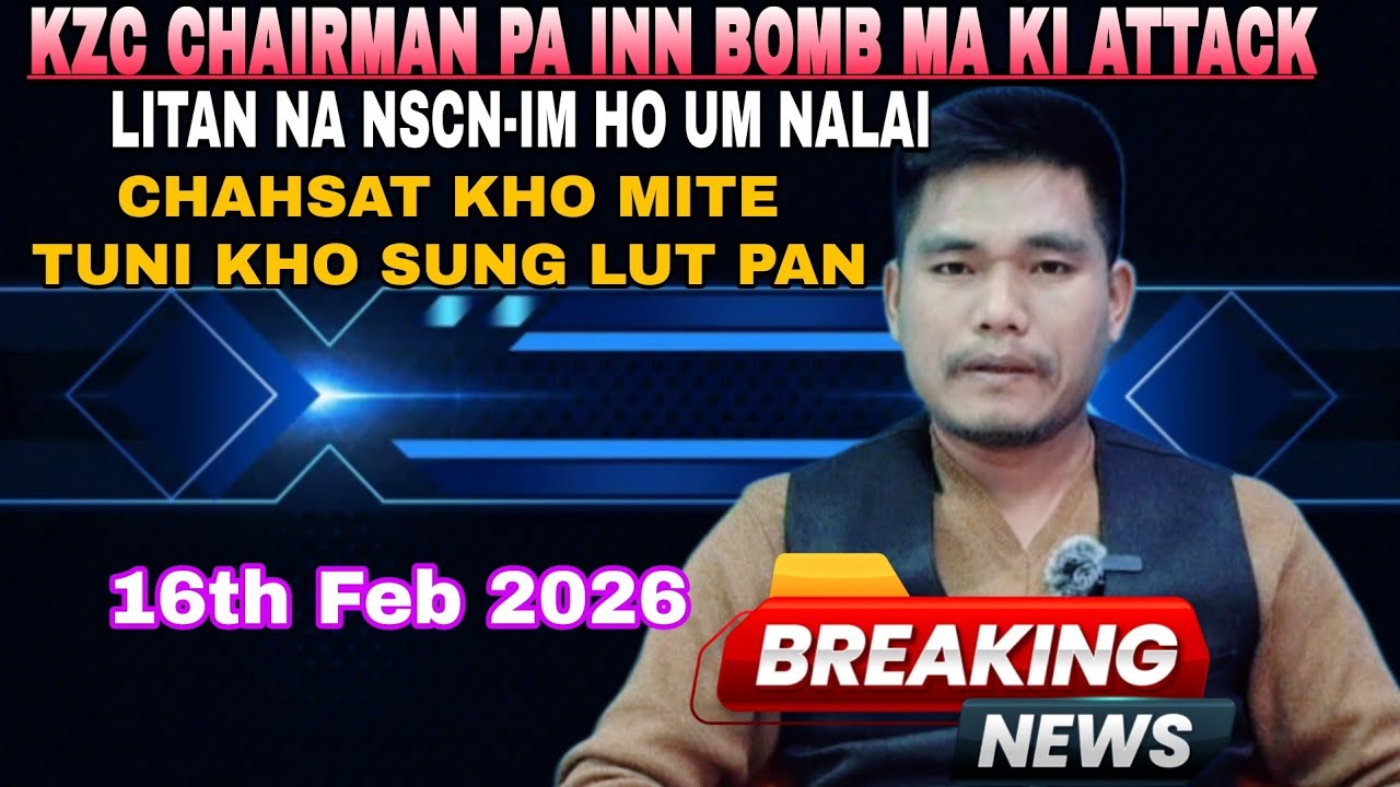 16th Feb 2026_// GAMSUNG THUSOH _// KZC Chairman inn Bomb ma ki attack 