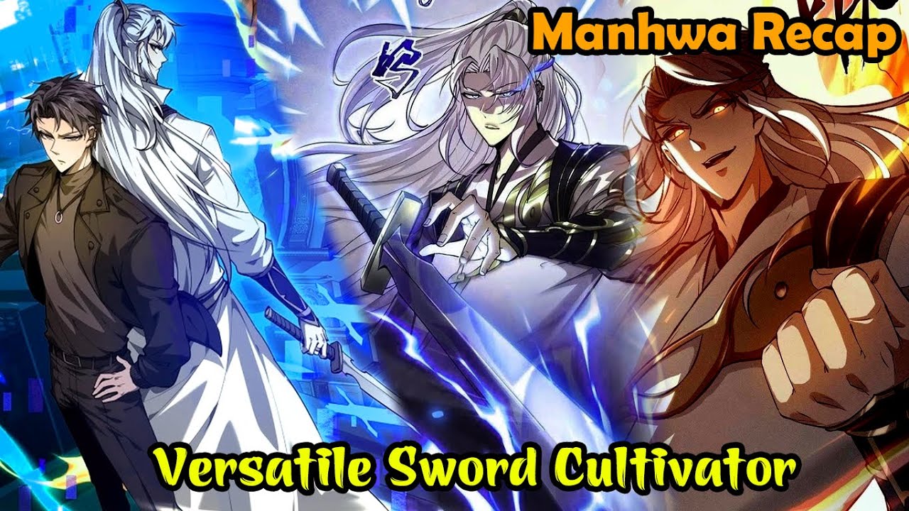 Versatile Sword Cultivator 1-81 | Manhwa Recap | Manhwa hot | Manhwa Full | Manhua new