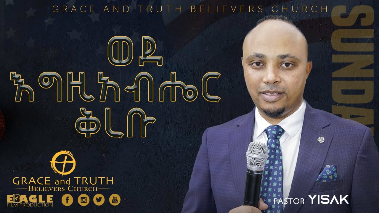 ሊያዪት የሚገባ አስደናቂ ትምህት ወደ እግዚአብሔር ቅረቡ | ፓስተር ይሳቅ| Grace and Truth Church | Pastor Yisak