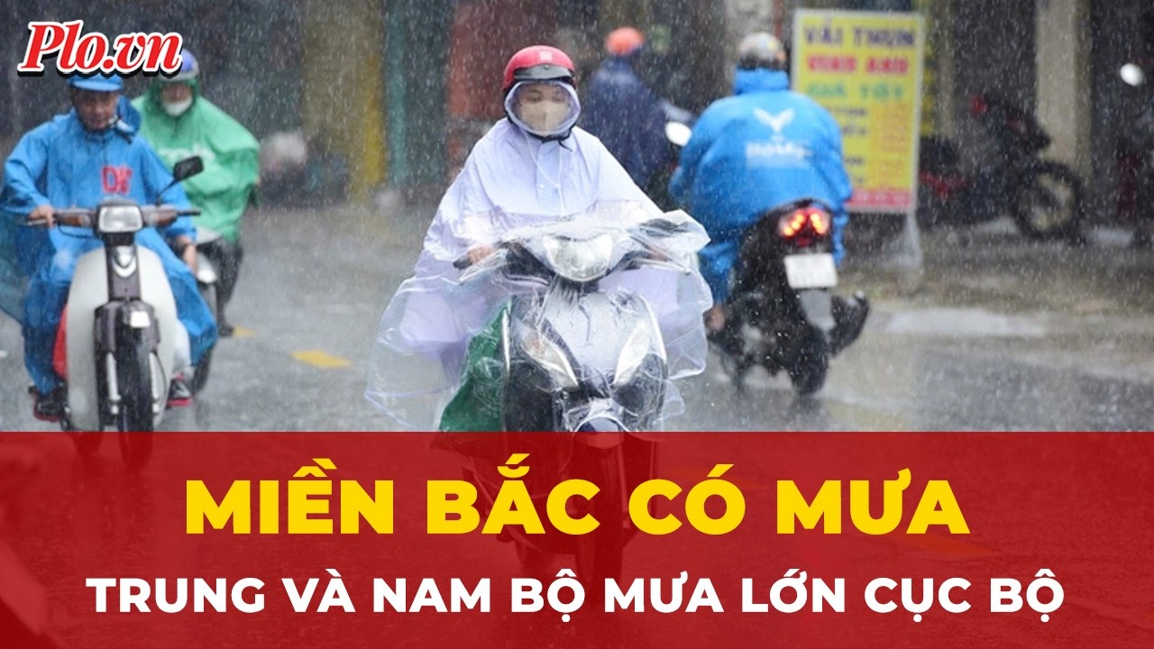 Miền Bắc có mưa, miền Trung, miền Nam hứng mưa lớn cục bộ  | Tin nhanh