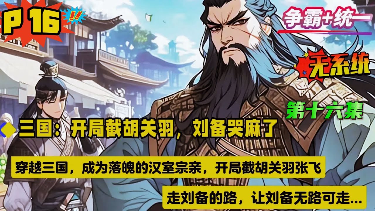 第十六集【三国：开局截胡关羽，刘备哭麻了】穿越三国，成为落魄的汉室宗亲，开局截胡关羽张飞，走刘备的路，让刘备无路可走。携数万铁骑，马踏山河，气吞万里如虎，扫尽天下枭雄，一统江山...