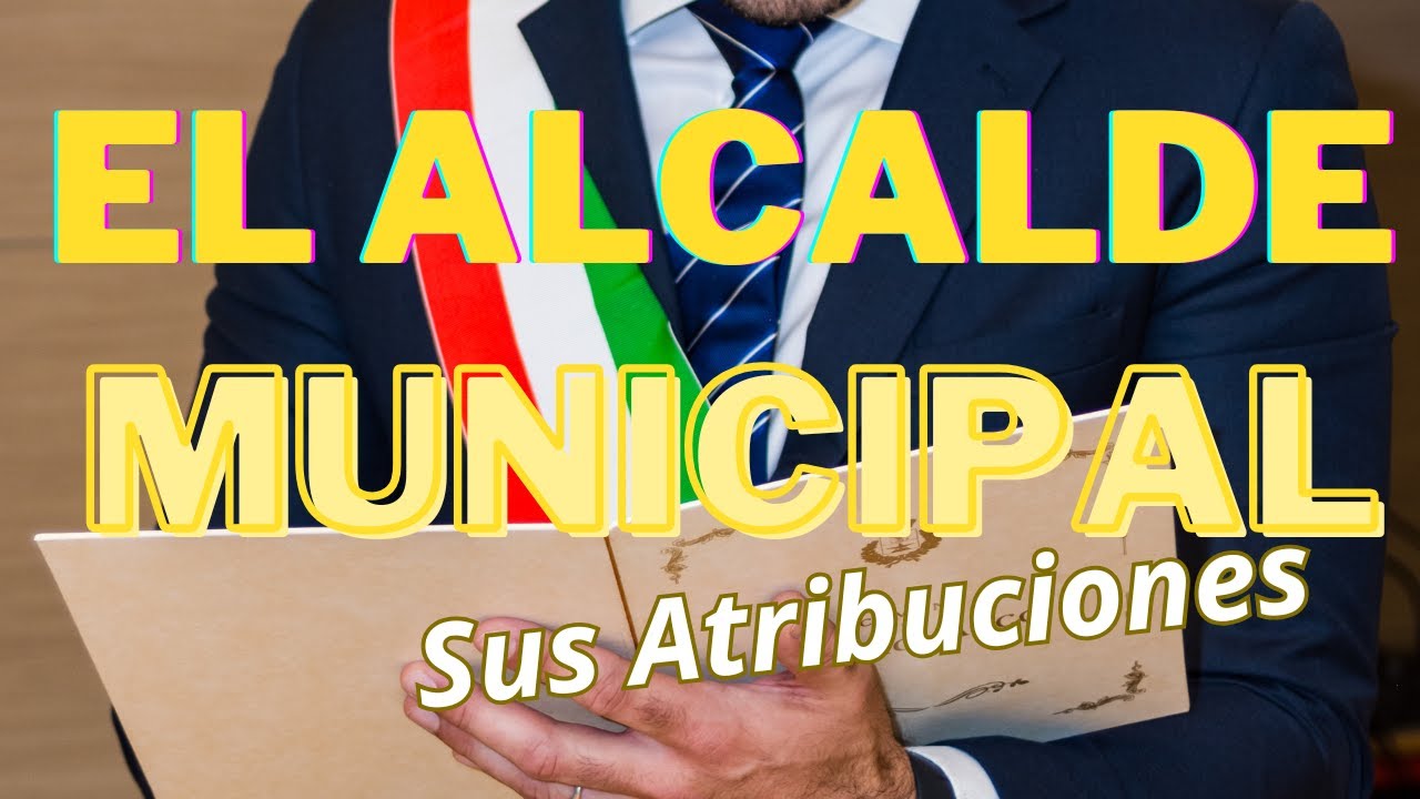 EL ALCALDE MUNICIPAL- SUS ATRIBUCIONES