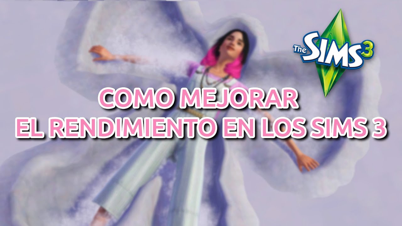 COMO MEJORAR EL RENDIMIENTO EN LOS SIMS 3 Y QUE MODS USAR