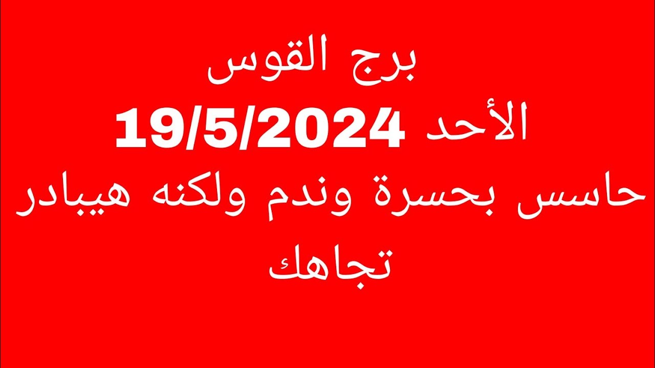 توقعات برج القوس//الأحد 19/5/2024//حاسس بحسرة وندم ولكنه هيبادر تجاهك