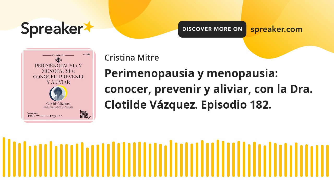 Perimenopausia y menopausia: conocer, prevenir y aliviar, con la Dra. Clotilde Vázquez. Episodio 182
