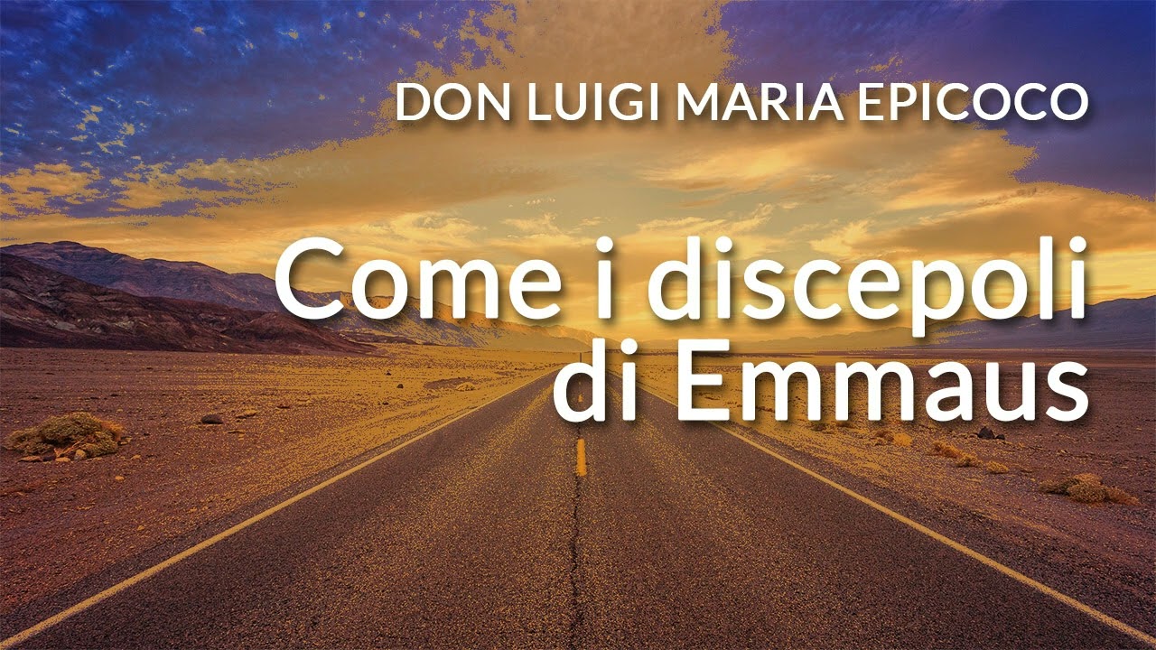 Don Luigi Maria Epicoco - Come i discepoli di Emmaus