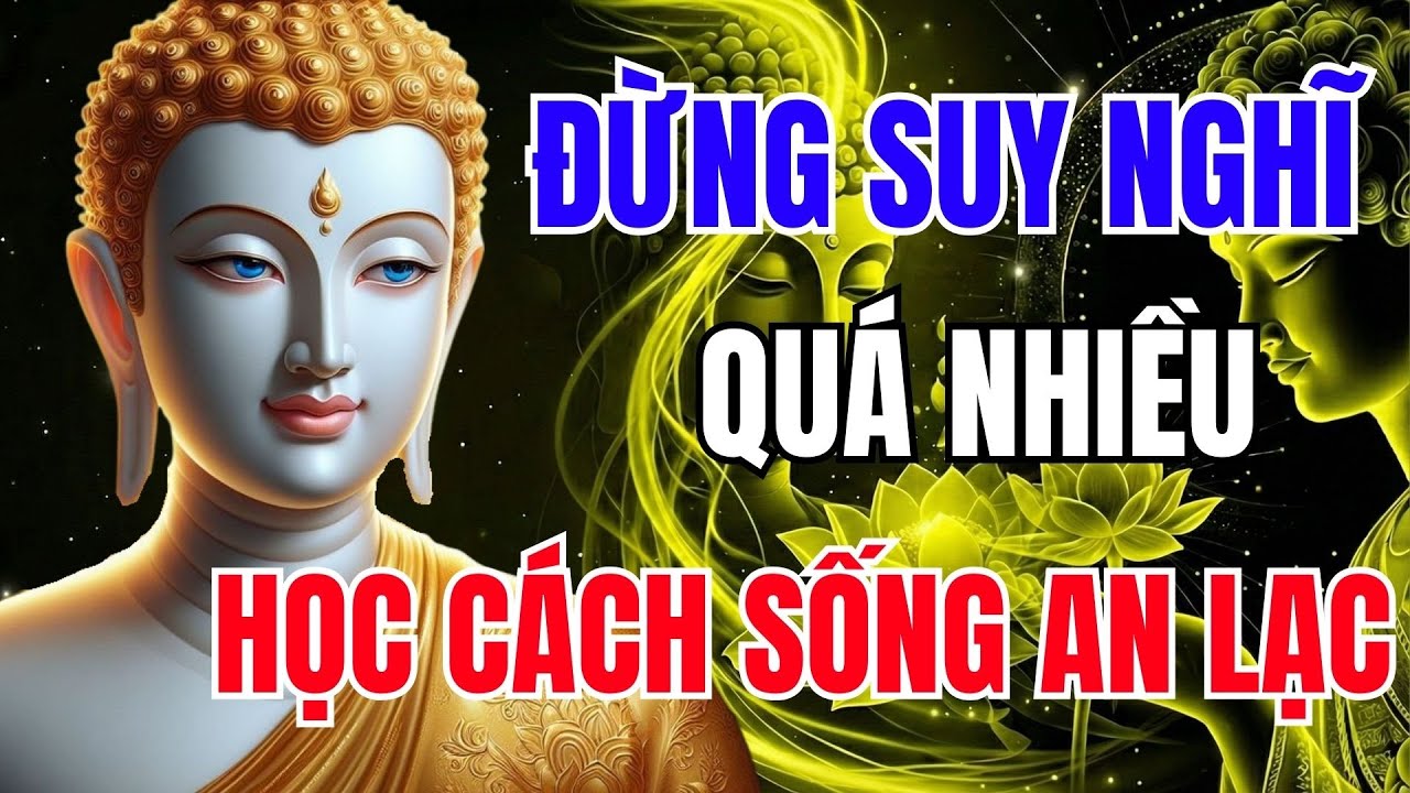 Phật Dạy: Đừng Suy Nghĩ Quá Nhiều – Học Cách Sống An Lạc Mỗi Ngày (Rất Hay) | Phật Dạy Mỗi Ngày