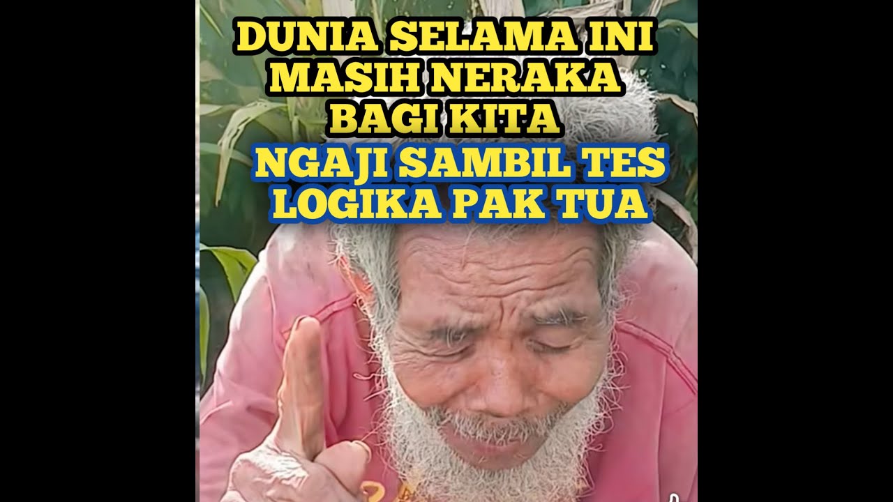 DUNIA SELAMA INI NERAKA BAGI KITA, NGAJI SAMBIL TES LOGIKA PAK TUA || Ngaji Rasa Sejati