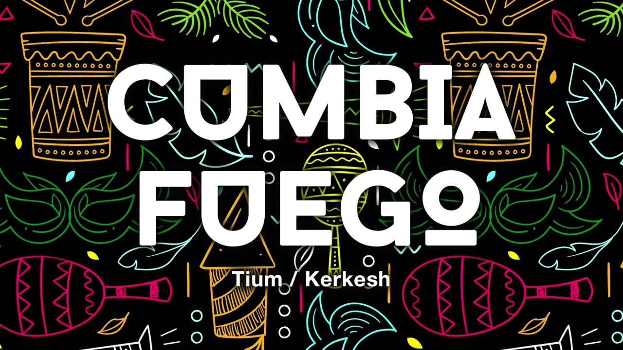 CUMBIA FUEGO - Tium & Kerkesh