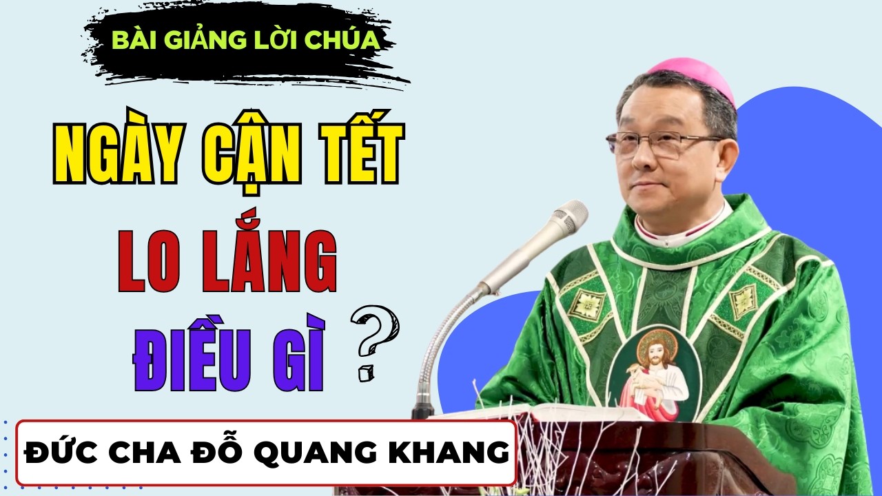 Ngày Tết Lo Lắng Điều gì? || Bài giảng Đức Cha Giuse Đỗ Quang Khang