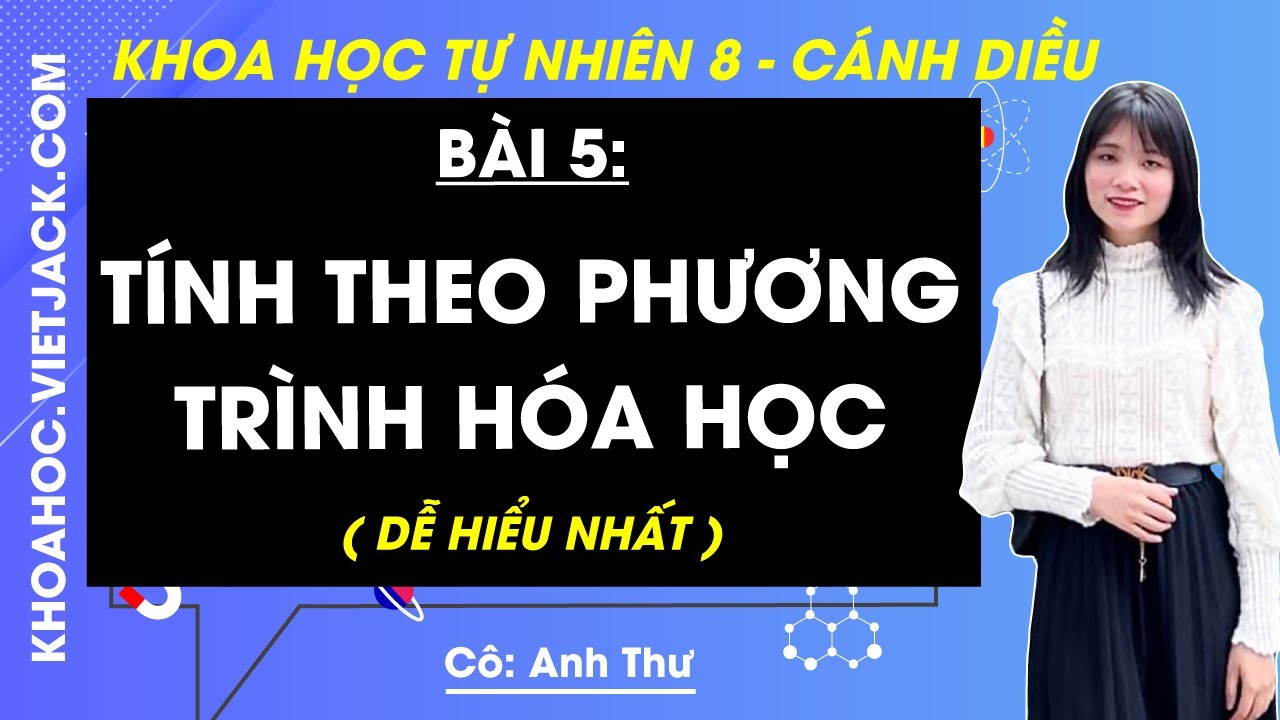 Khoa học tự nhiên 8 Bài 5: Tính theo phương trình hóa học | Cánh diều (DỄ HIỂU NHẤT)