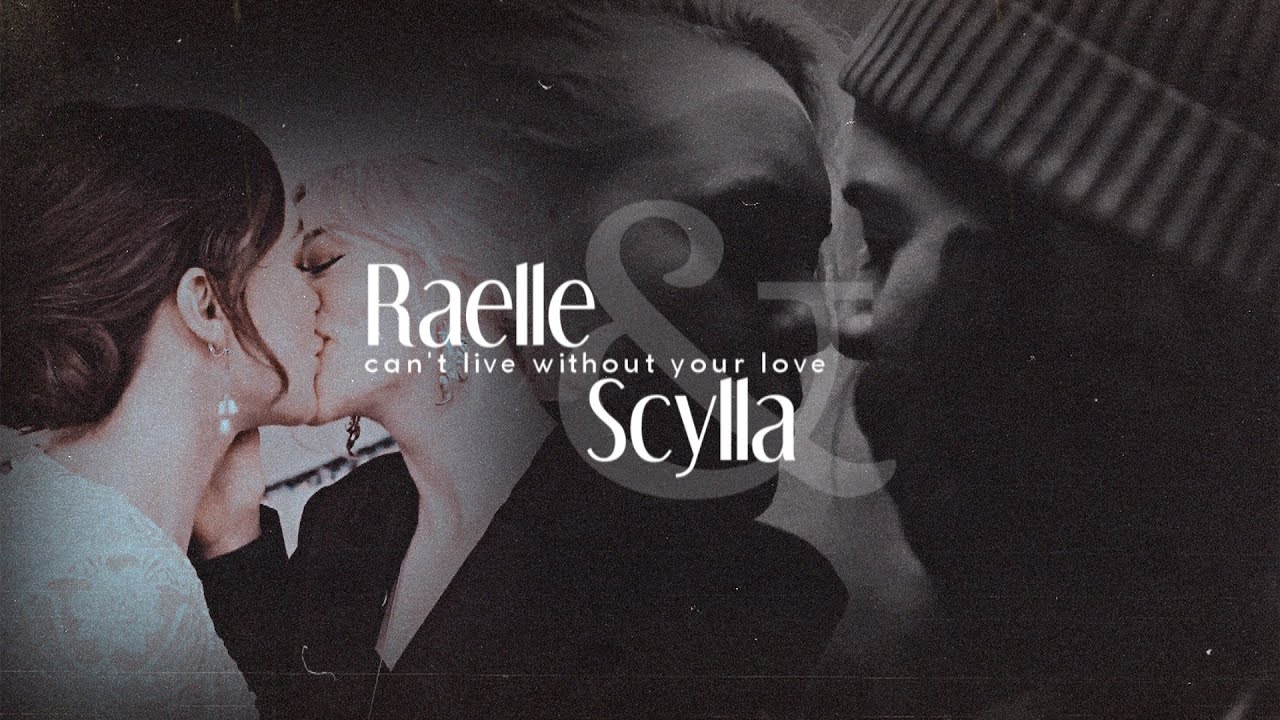 Raelle & Scylla || Can't Live Without Your Love