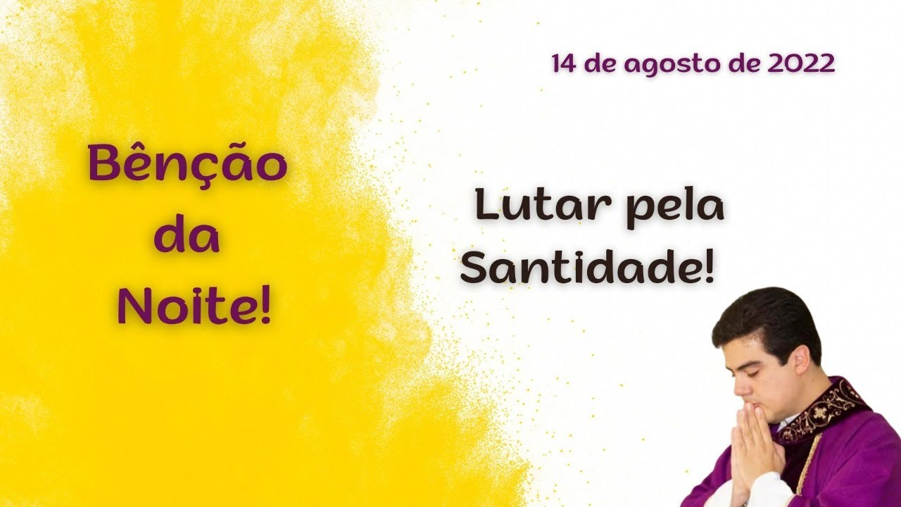 Bênção da Noite! 14.08.2022 - Lutar pela Santidade! - Padre Robson Oliveira