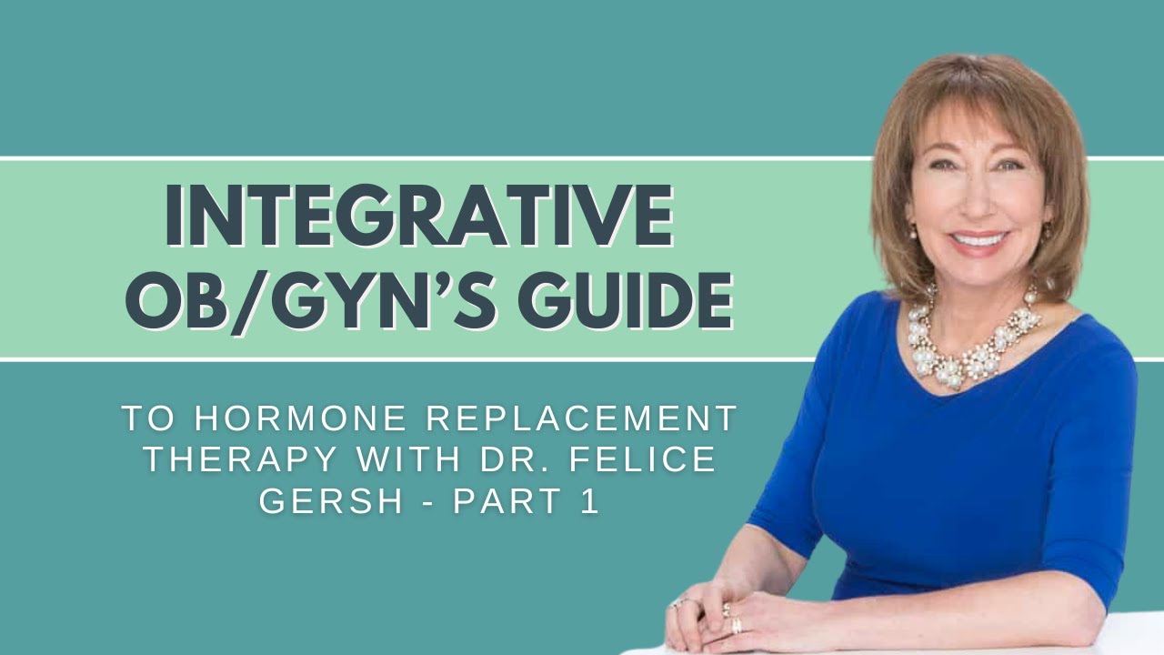 Integrative OB GYN's Insights on Hormone Replacement Therapy with Dr. Felice Gersh (Part 1)