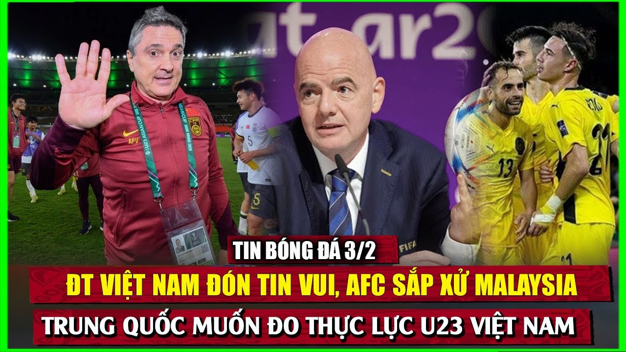 🔴 ĐT VIỆT NAM ĐÓN TIN VUI, AFC SẮP XỬ MALAYSIA, TRUNG QUỐC MUỐN ĐO THỰC LỰC U23 VIỆT NAM