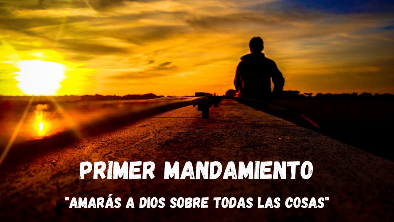 Primer mandamiento: Amarás a Dios sobre todas las cosas