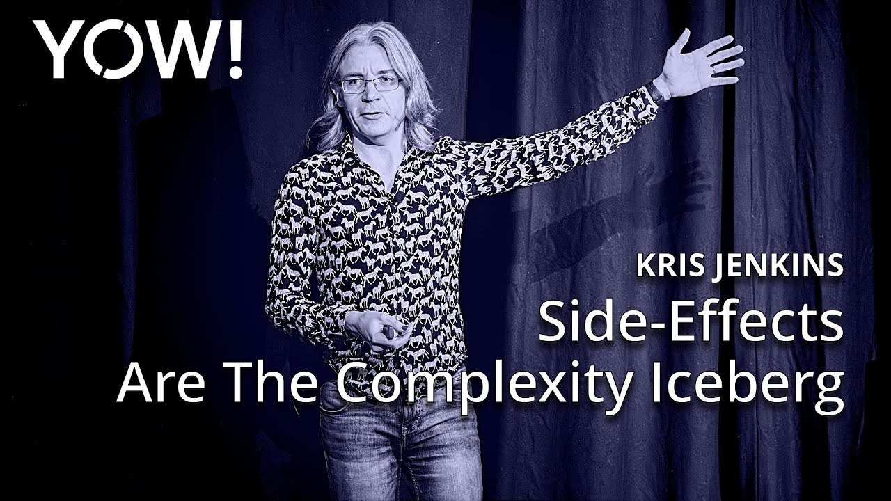 Side-Effects Are The Complexity Iceberg &bull; Kris Jenkins &bull; YOW! 2024