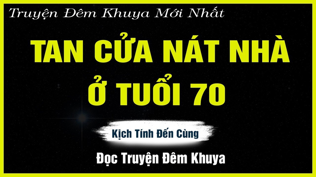 Nghe Mà Thấm - TAN CỬA NÁT NHÀ Ở TUỔI 70  - Đọc Truyện Đêm Khuya | TRUYỆN HAY ĐÊM KHUYA
