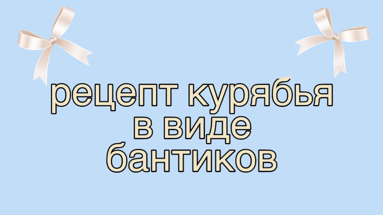 🎀рецепт курябья в виде бантиков🎀