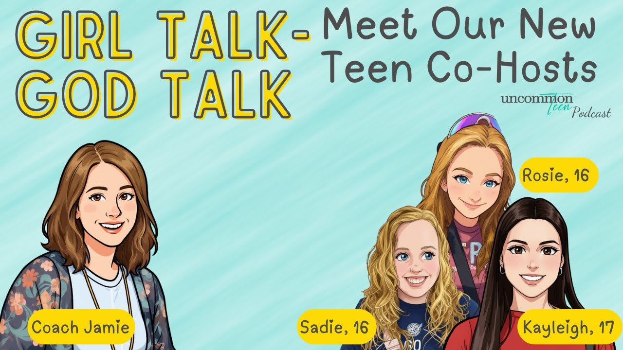 204. Girl Talk-God Talk: Meet Our New Teen Co-Hosts!