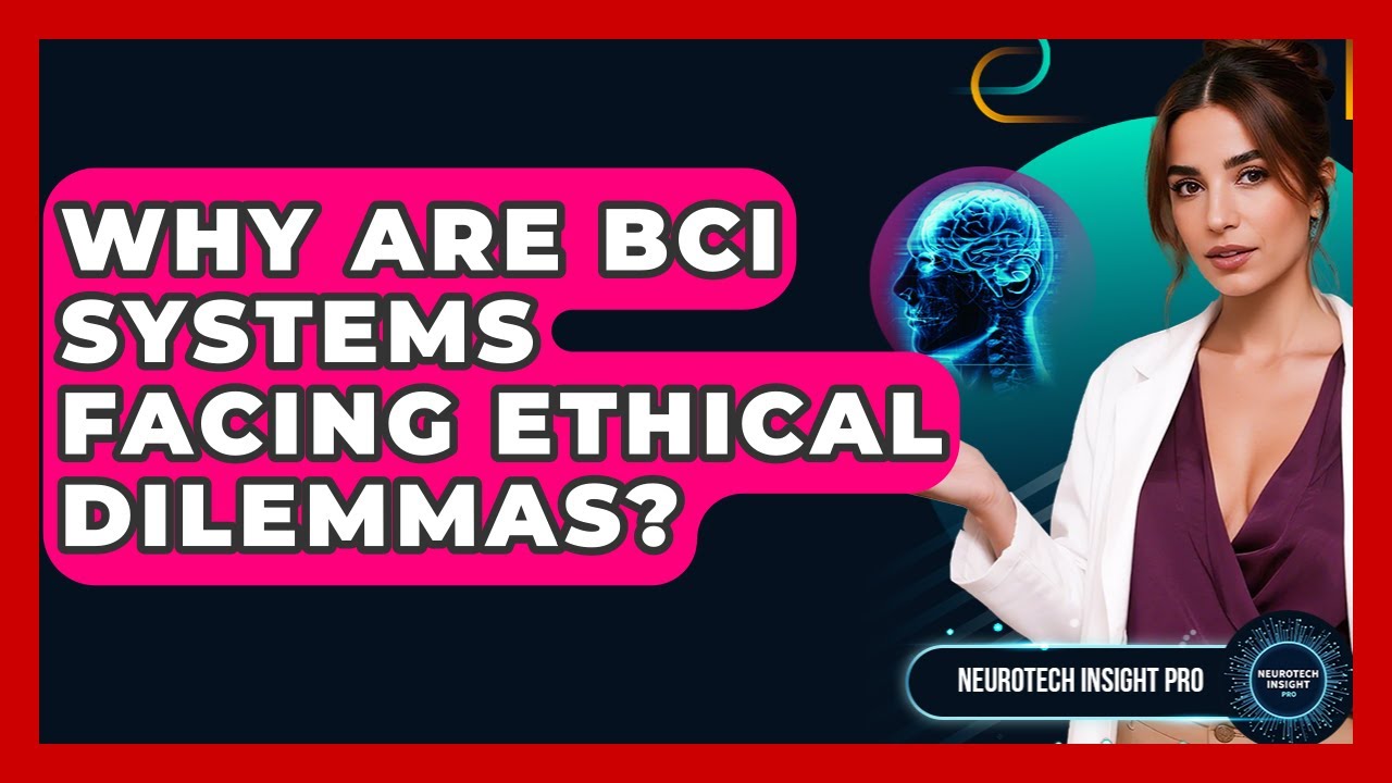 Why Are BCI Systems Facing Ethical Dilemmas? - Neurotech Insight Pro