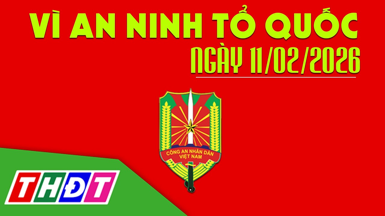 Vận động đối tượng có lệnh truy nã ra đầu thú | Vì an ninh Tổ quốc - 11/2/2026 | THDT