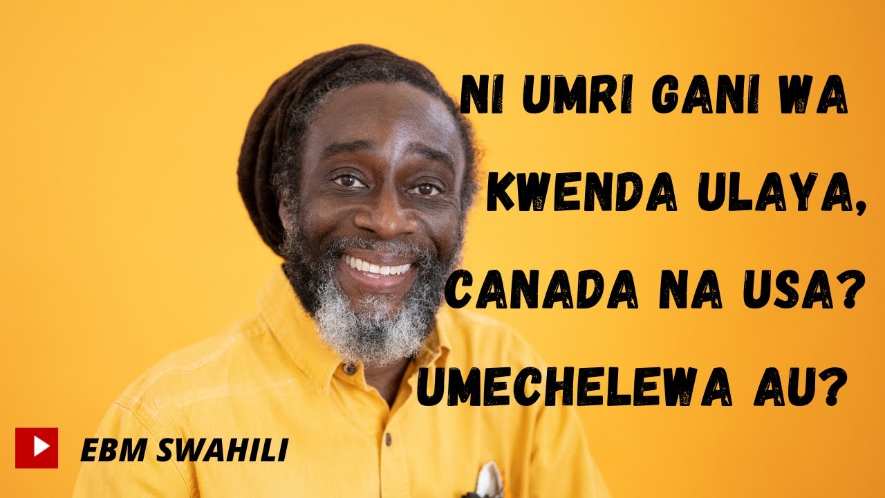 Ni umri gani wa kwenda Ulaya, Marekani au Canada? Unaona umechelewa?