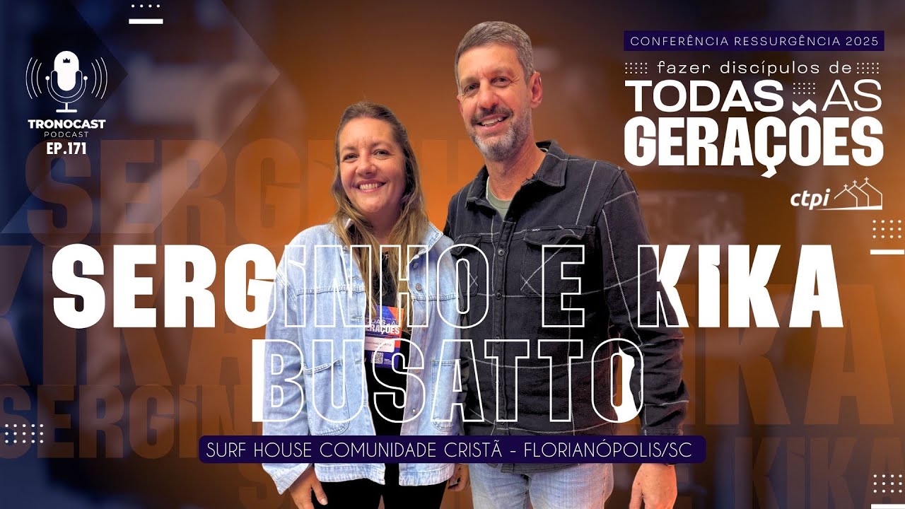 #171 Serginho e Kika - Fazer Disc&iacute;pulos de Todas Gera&ccedil;&otilde;es | Tronocast Podcast CTPI Ressurg&ecirc;ncia 2025