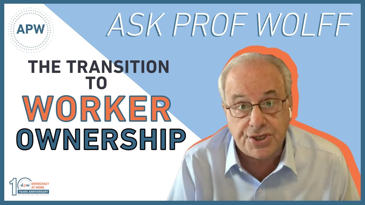Ask Prof Wolff: The Transition to Worker Ownership