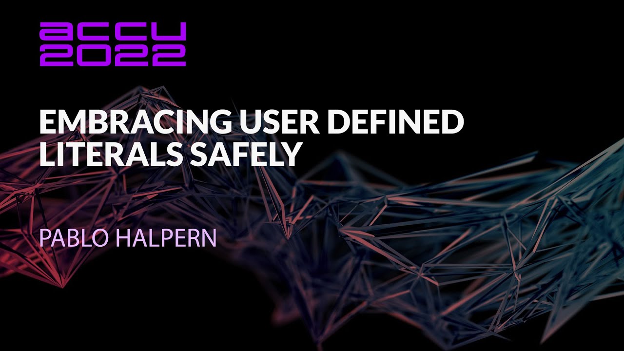Embracing User-Defined Literals Safely - Pablo Halpern - ACCU 2022