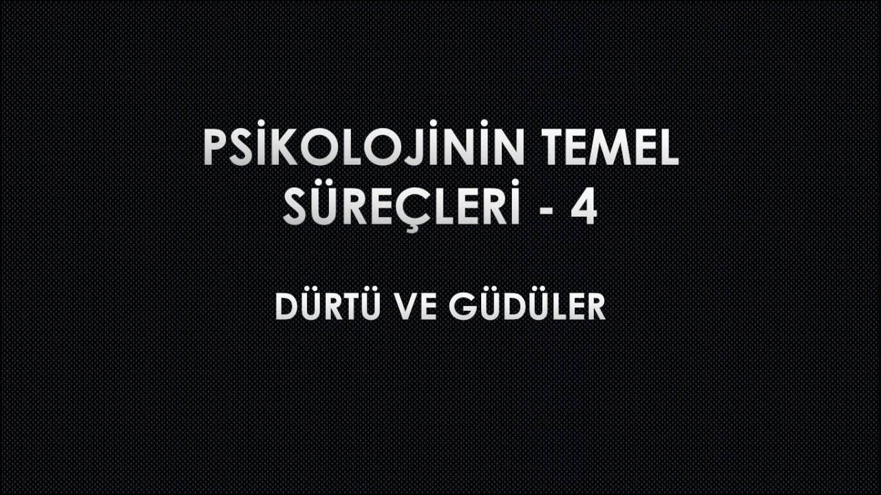 PSİKOLOJİNİN TEMEL SÜREÇLERİ 4 - DÜRTÜ VE GÜDÜLER