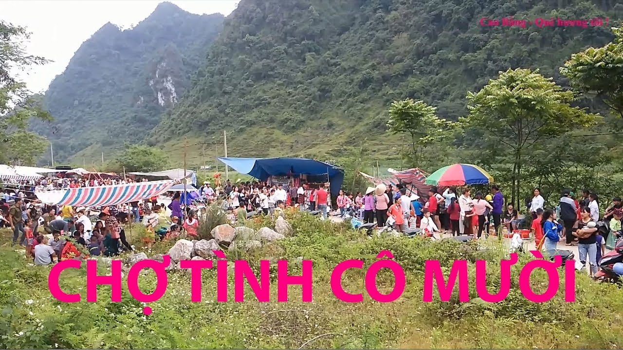 Khám Phá CHỢ TÌNH CÔ MƯỜI, Mỗi Năm Diễn Ra Một Lần Tại Xã Cô Mười, Huyện Trà Lĩnh, Tỉnh Cao Bằng