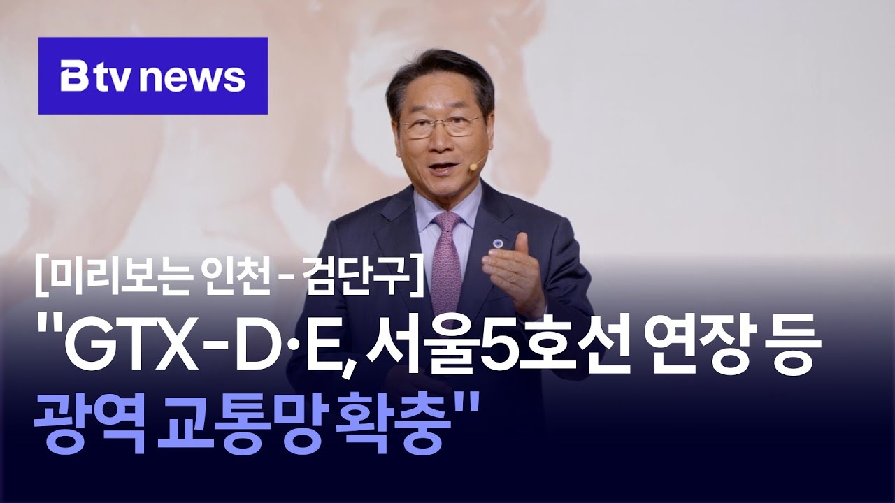 [미리보는 인천-검단구] “GTX D·E, 서울5호선 연장 등 광역 교통망 확충”