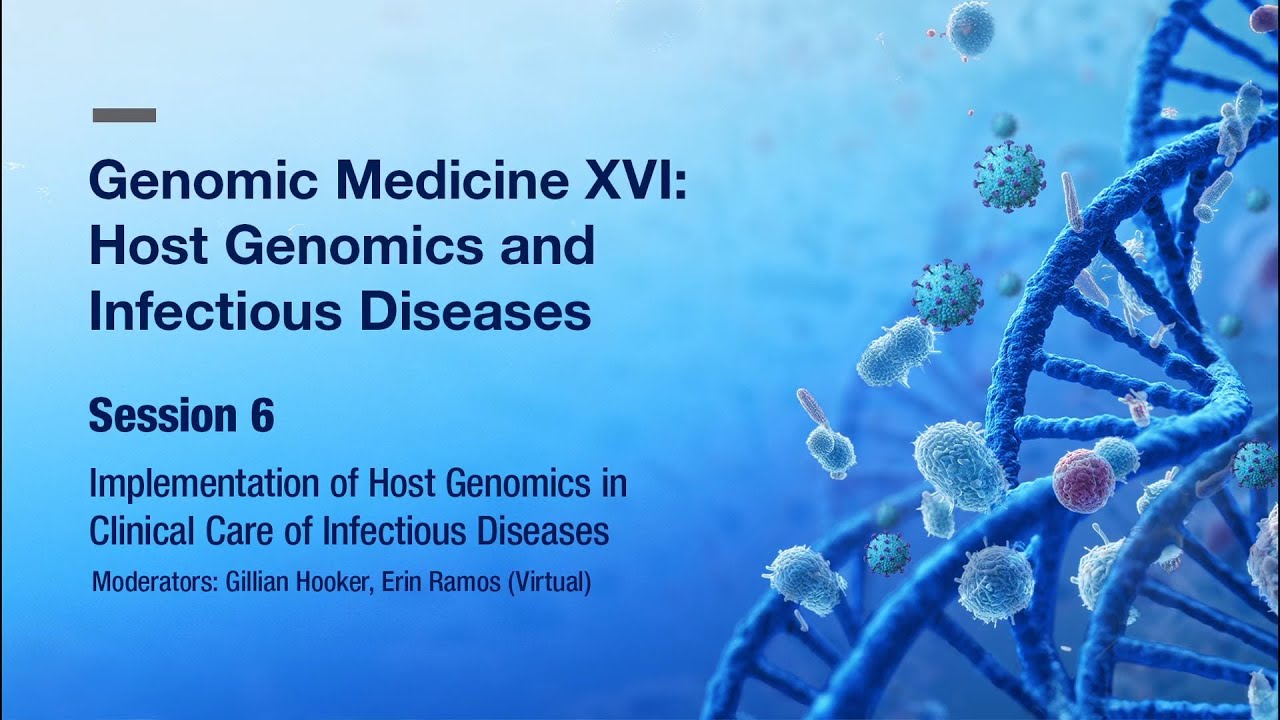 Genomic Medicine XVI: Session 6 Implementation of Host Genomics..Clinical Care..Infectious Diseases