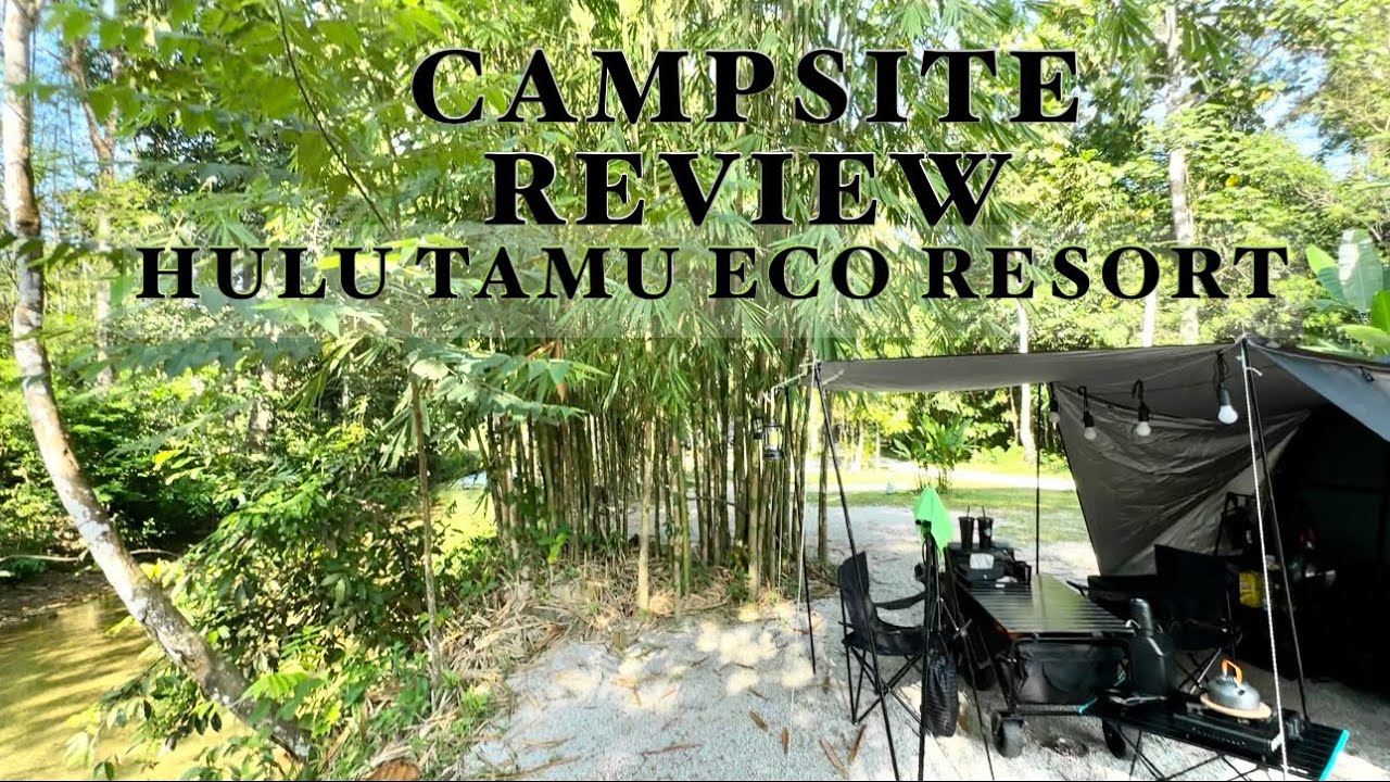 CAMPSITE REVIEW | HULU TAMU ECO RESORT | TAHUN 2023 | campsite tenang dan mendamaikan dan bersih