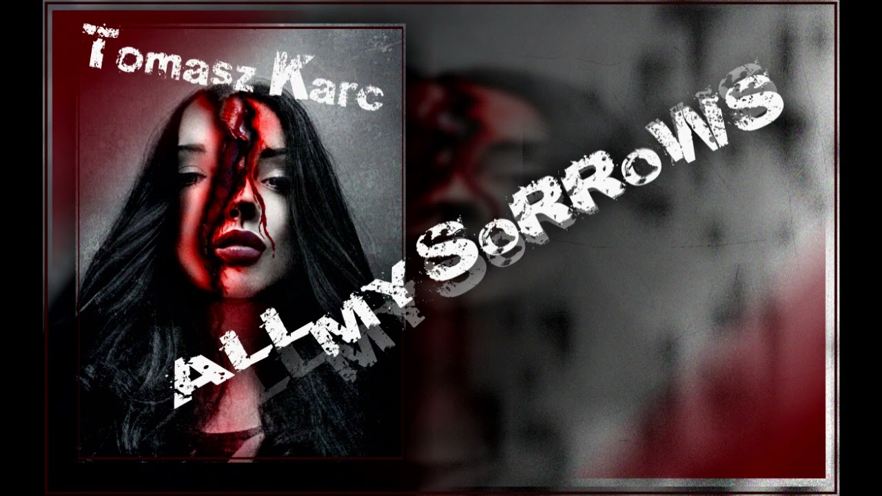 All My Sorrows - Composed by Tomasz Karc