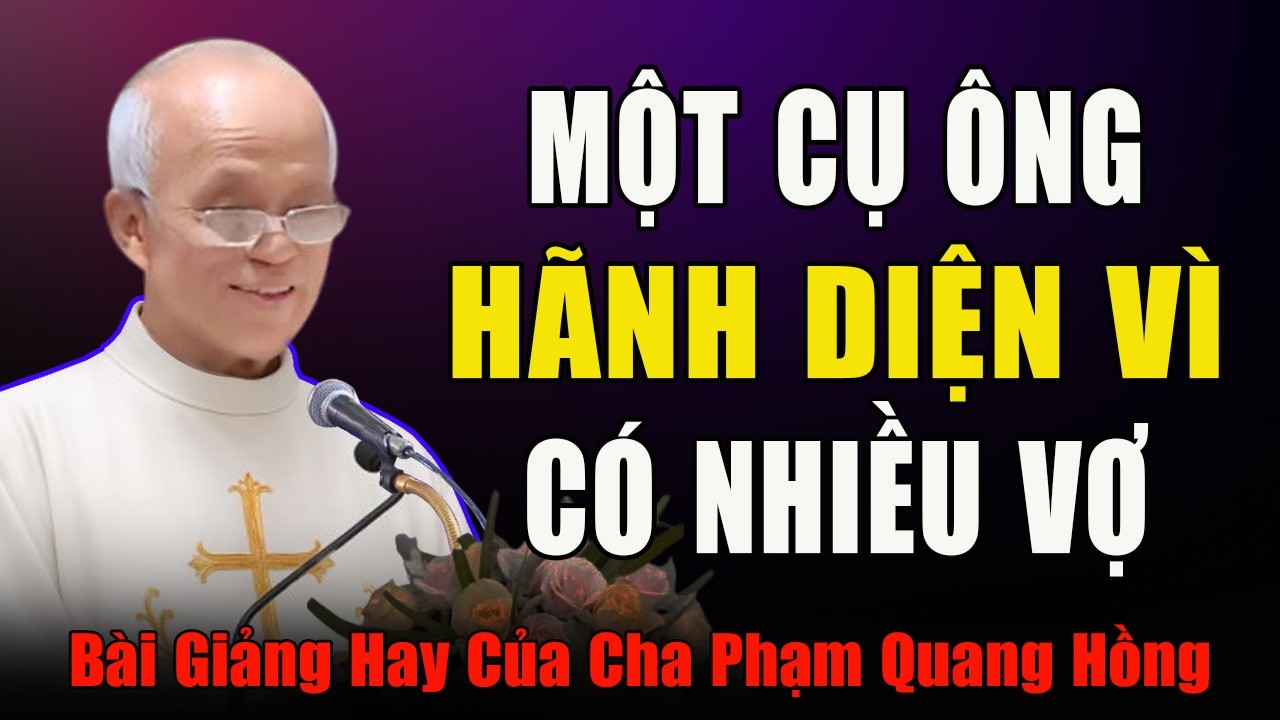 Chuyện Cảm Động Về Một Ông Cụ Có 4 Bà Vợ - Bài Giảng Cha Micae Phạm Quang Hồng