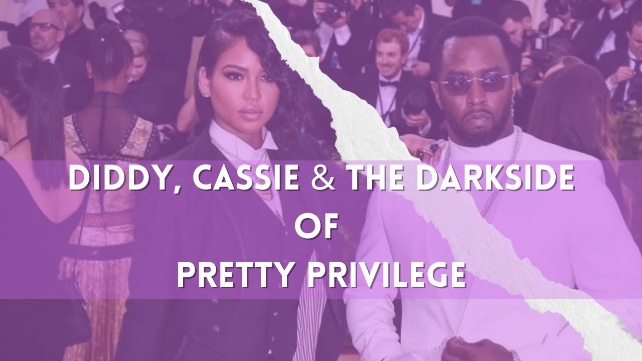 Diddy, Cassie & The Darkside of Pretty Privilege