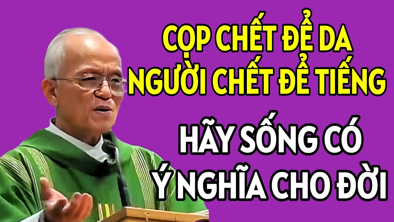 CỌP CHẾT ĐỂ DA , NGƯỜI CHẾT ĐỂ TIẾNG . BÀI GIẢNG MỚI NHẤT CỦA CHA HỒNG