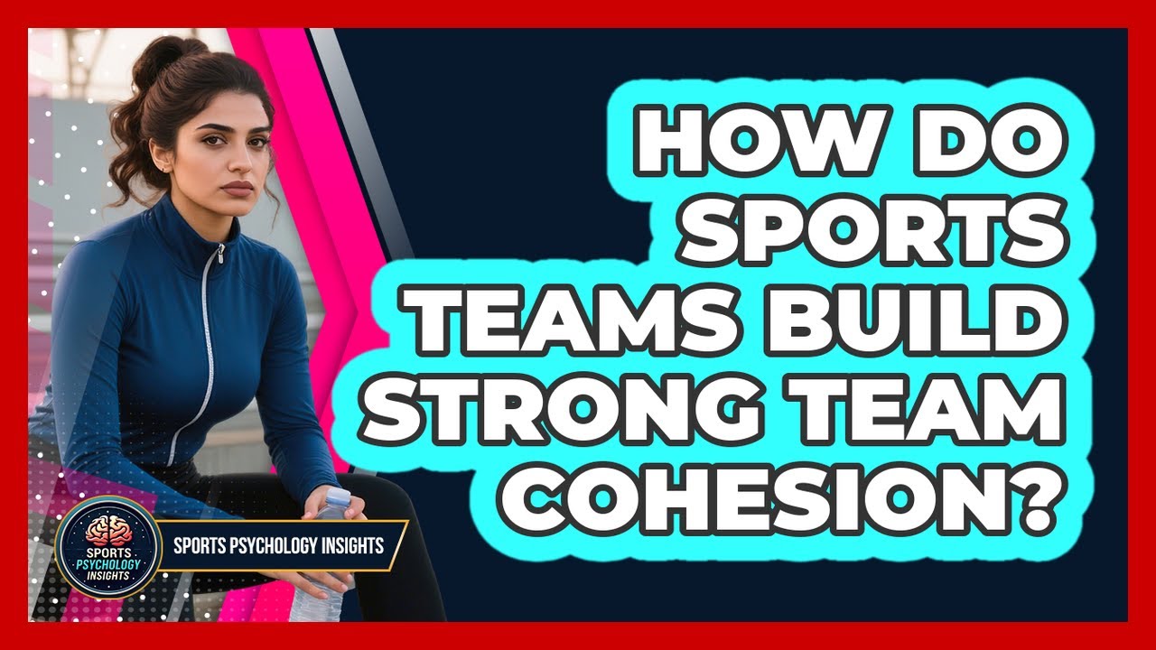 How Do Sports Teams Build Strong Team Cohesion? - Sport Psychology Insights