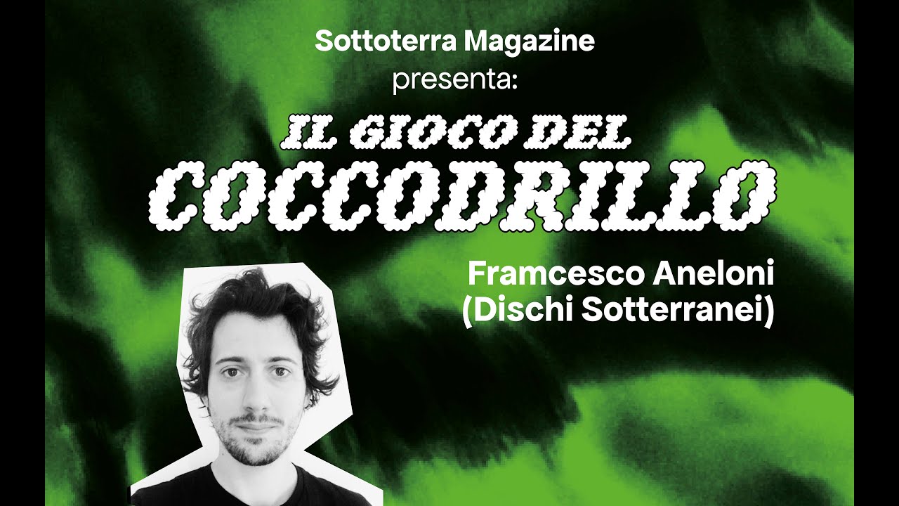 Il Gioco del Coccodrillo con Francesco Aneloni [Sottoterra Magazine x Dischi Sotterranei: La Festa]