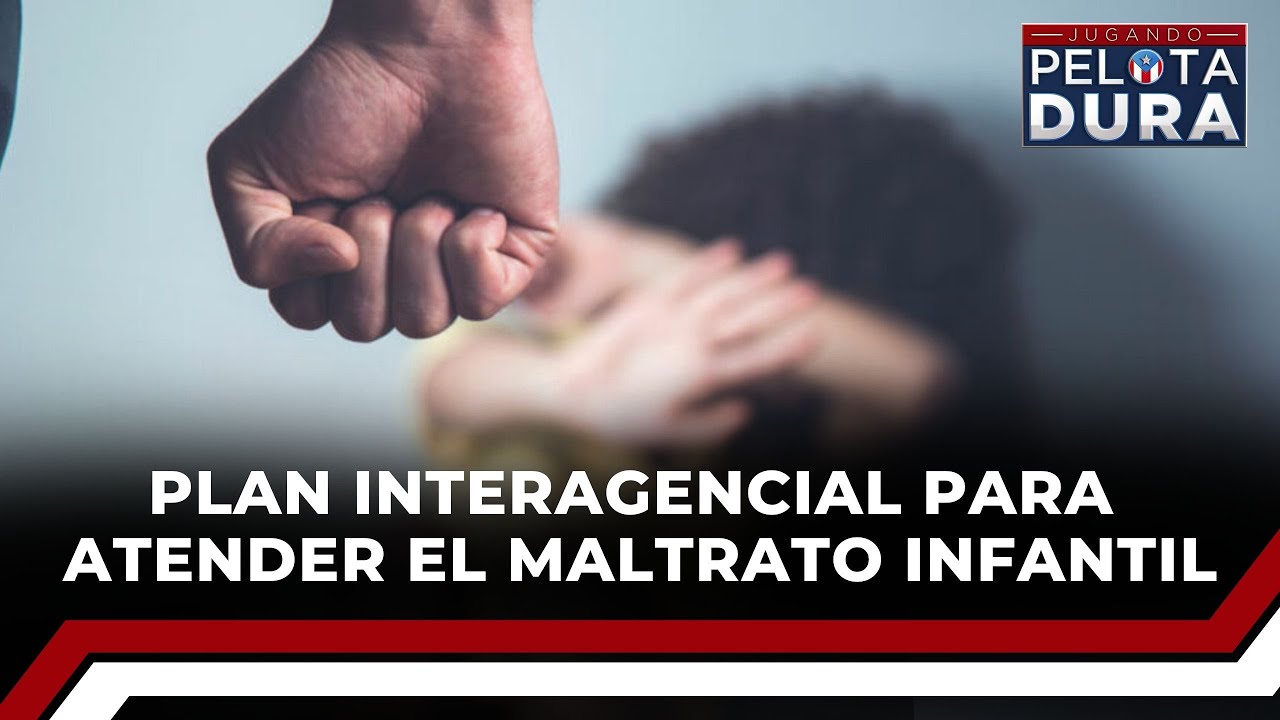 Plan interagencial para atender el maltrato infantil