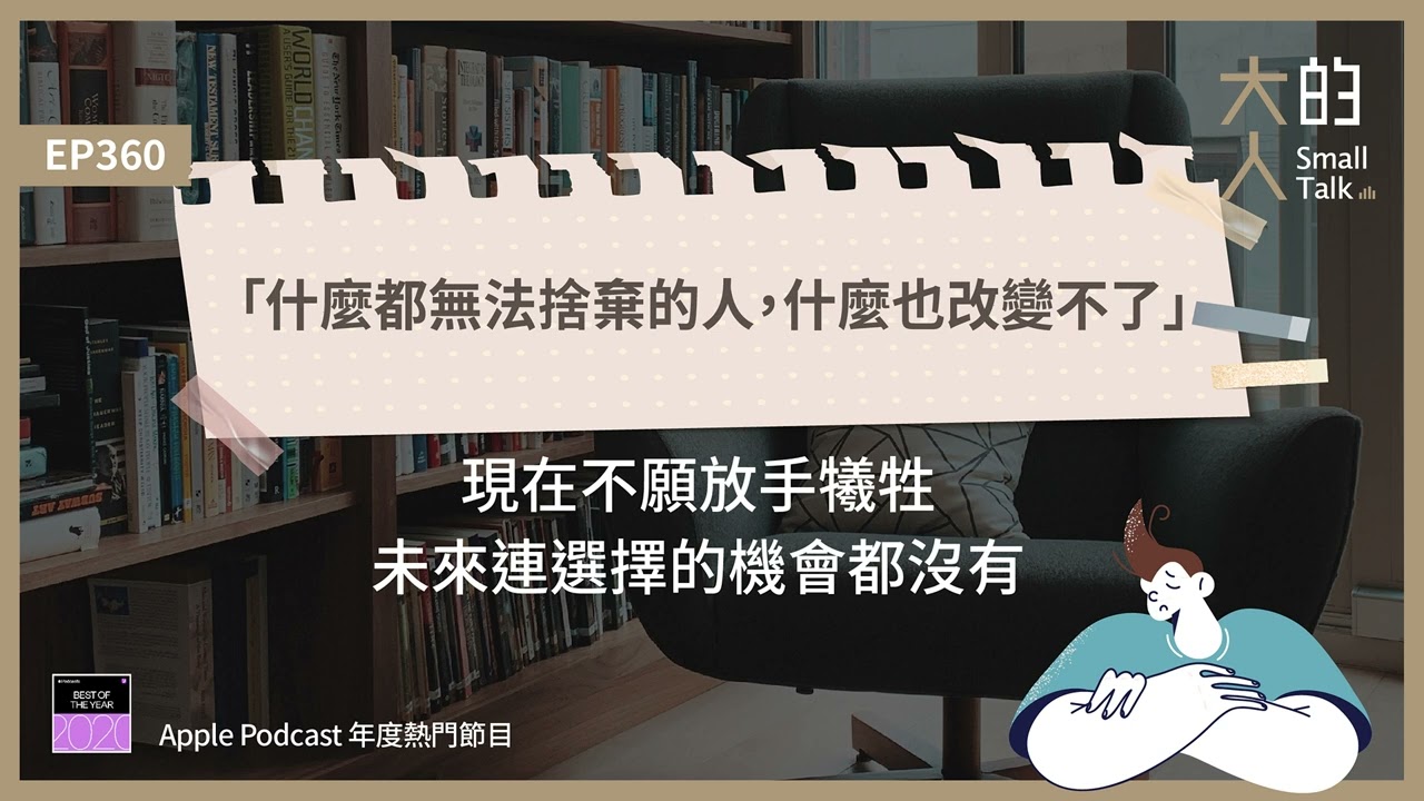 EP360「什麼都無法捨棄的人，什麼也改變不了」——現在不願放手犧牲，未來連 #選擇 的機會都沒有｜大人的Small Talk