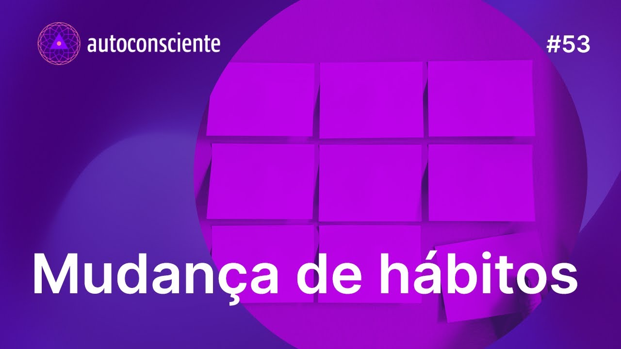 Mudança de hábitos | Autoconsciente Podcast episódio 53