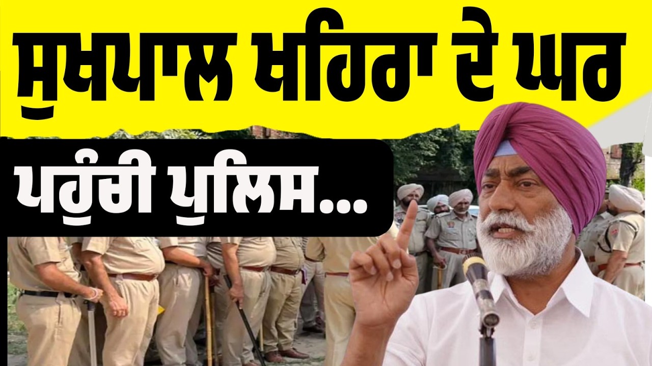 LIVE | ਸਵੇਰੇ-ਸਵੇਰੇ ਸੁਖਪਾਲ ਖਹਿਰਾ ਦੇ ਘਰ ਪਹੁੰਚੀ ਪੁਲਿਸ! ਵੱਡੀ ਕਾਰਵਾਈ ਜਾਂ ਸਿਆਸੀ ਬਦਲਾ?